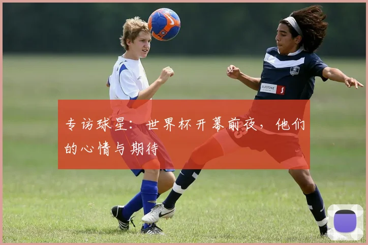 专访球星：世界杯开幕前夜，他们的心情与期待
