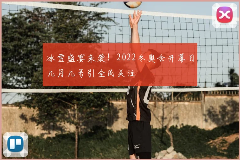 冰雪盛宴来袭！2022冬奥会开幕日几月几号引全民关注
