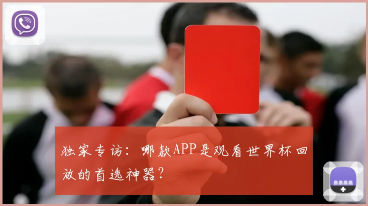 独家专访：哪款APP是观看世界杯回放的首选神器？