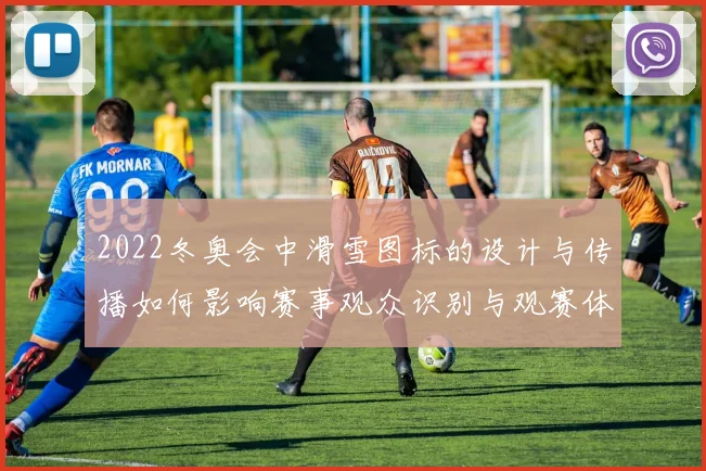 2022冬奥会中滑雪图标的设计与传播如何影响赛事观众识别与观赛体验
