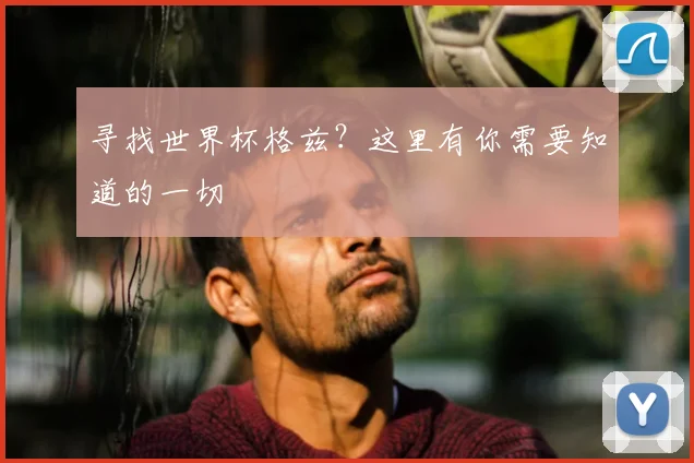 寻找世界杯格兹?这里有你需要知道的一切